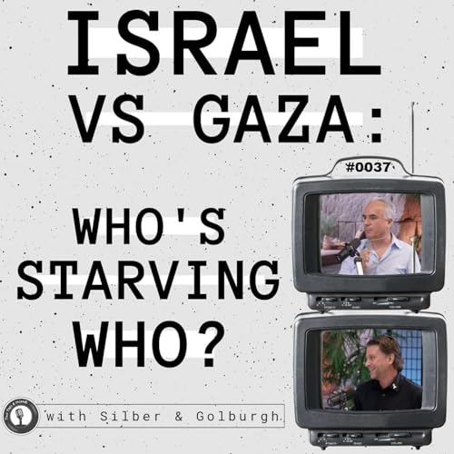 Silber & Golburgh | Israel Vs Gaza: Who's Starving Who? #37