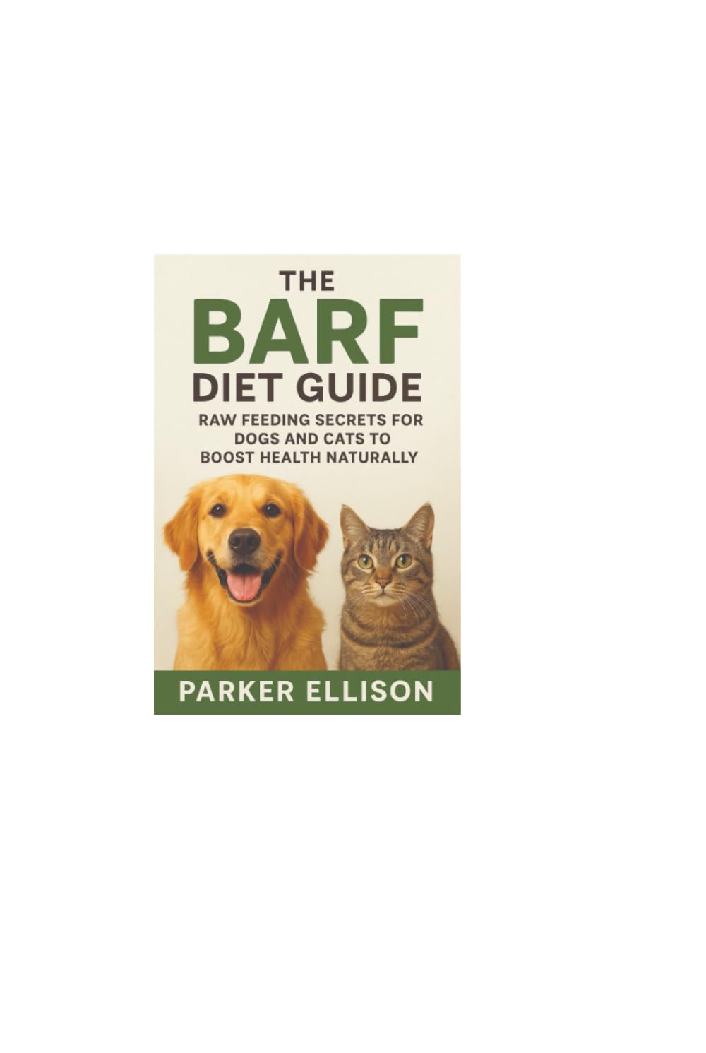 The BARF Diet Guide: Raw Feeding Secrets for Dogs and Cats to Boost Health Naturally: Want a Healthier, Happier, and More Energetic Pet? The Secret