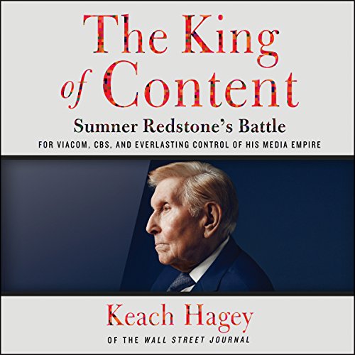 The King of Content: Sumner Redstone’s Battle for Viacom, CBS, and Everlasting Control of His Media Empire