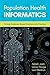 Population Health Informatics: Driving Evidence-Based Solutions Into Practice