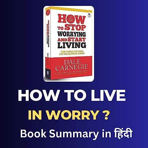 How to stop worrying and start living by Dale Carnegie Book Summary in Hindi