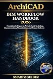 ArchiCAD BIM WORKFLOW HANDBOOK 2026: From Zero to Expert in Architectural Modeling, Documentation, Visualization, and Project Delivery. (English Edition)