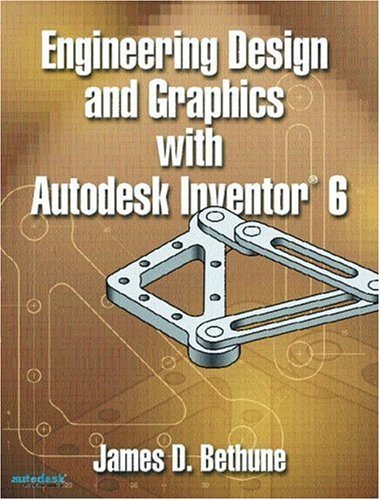 Engineering Design and Graphics with Autodesk Inventor 6: Bethune ...