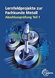  Lernfeldprojekte zur Fachkunde Metall: Abschlussprüfung Teil 1