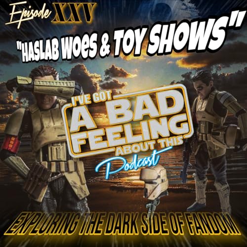 Episode XXV "HasLab Woes & Toy Shows"