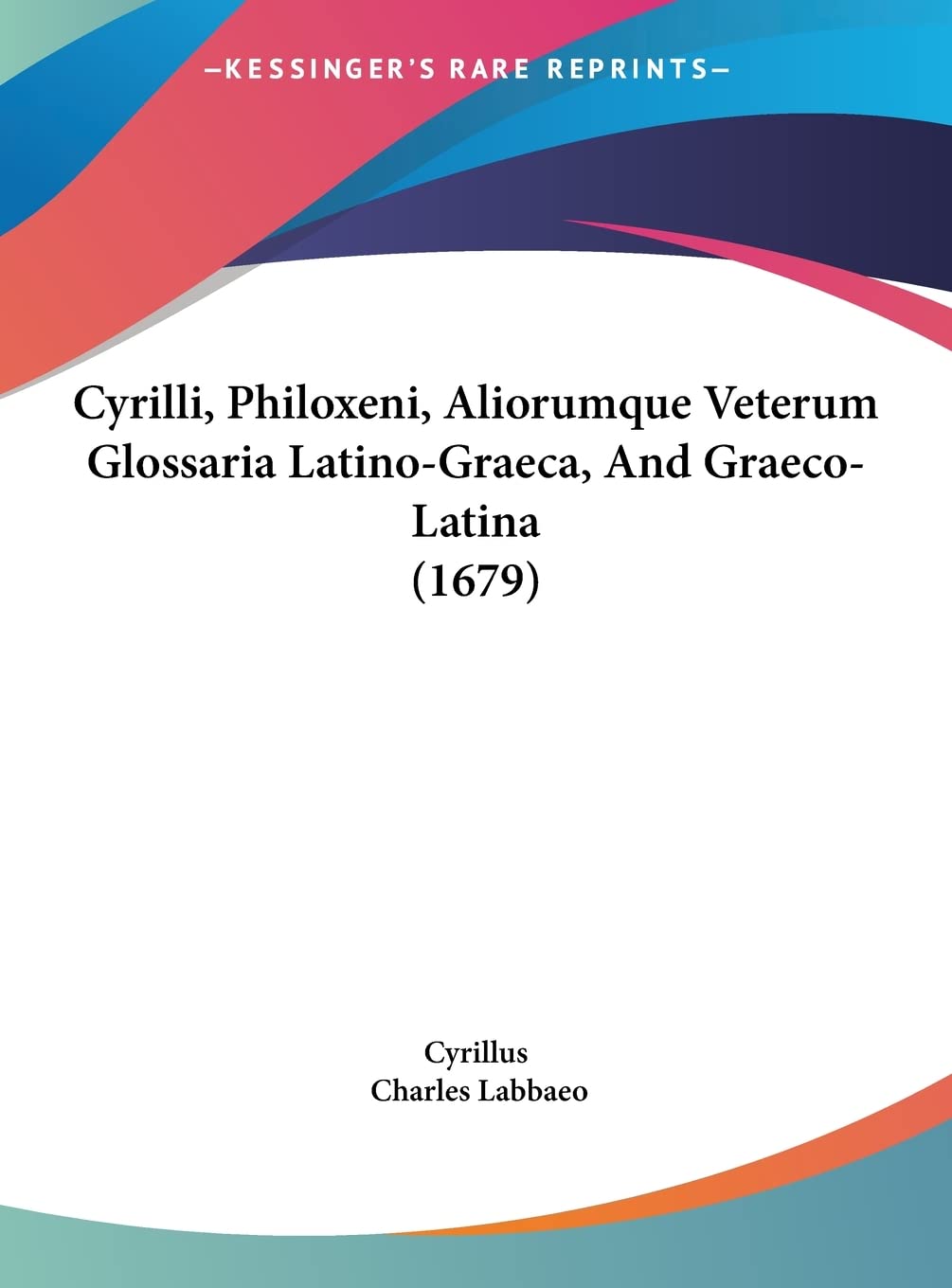 Cyrilli, Philoxeni, Aliorumque Veterum Glossaria Latino-Graeca, And Graeco-Latina (1679)