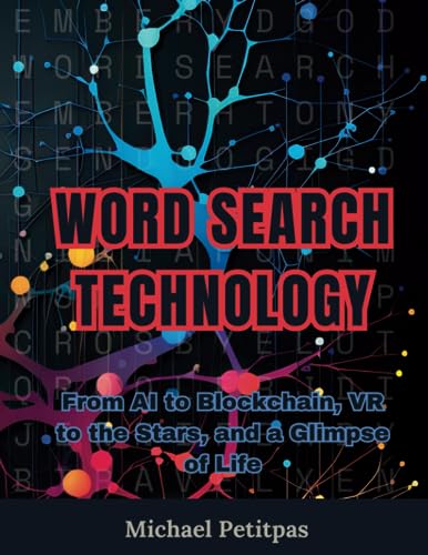 Word Search Technology: From AI to Blockchain, VR to the Stars, and a Glimpse of Life: 100 Puzzles Decoding Modern Tech: Dive into AI, Blockchain, ... and More with Hidden Phrases & Fun Facts