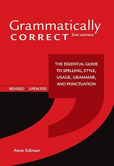Grammatically Correct The Essential Guide to Spelling, Style, Usage, Grammar, and Punctuation