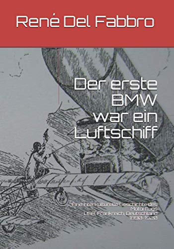 Der erste BMW war ein Luftschiff: Eine interkulturelle Geschichte des Motorflugs. USA - Frankreich - Deutschland.1890-1920 (German Edition)