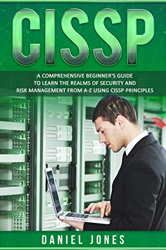 CISSP: A Comprehensive Beginner's Guide to Learn the Realms of Security and Risk Management from A-Z using CISSP Principles (English Edition) CISSP: A Comprehensive Beginner's Guide to Learn the Realms of Security and Risk Management from A-Z using CISSP Principles (English Edition)