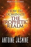 How To Dominate The Prophetic Realm: Important Keays to Unlock the Prophetic