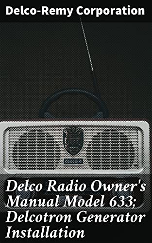 Delco Radio Owner's Manual Model 633; Delcotron Generator Installation: A