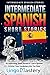 Intermediate Spanish Short Stories: 10 Captivating Short Stories to Learn Spanish & Grow Your Vocabulary the Fun Way! (Intermediate Spanish Stories) (Volume 1) (Spanish Edition)