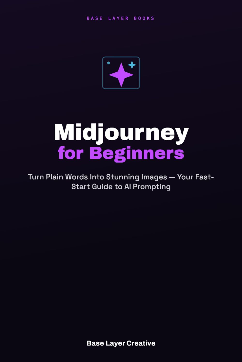 Midjourney for Beginners: Turn Plain Words Into Stunning Images — Your Fast-Start Guide to AI Prompting