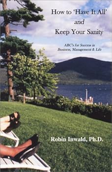 Paperback How to Have It All and Keep Your Sanity : ABC's for Success in Business, Management, and Life Book