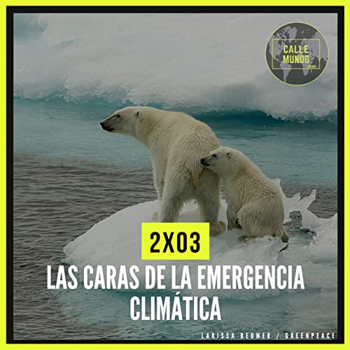 2x03: Las caras de la emergencia clim&aacute;tica