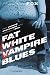 Fat White Vampire Blues