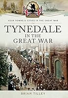 Tynedale in the Great War 1473828015 Book Cover