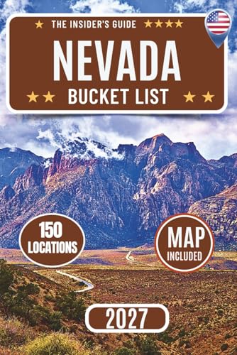 Nevada Bucket List: The Ultimate Travel Guide to 150 Epic...