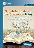 Grundschulkinder auf den Spuren von Jesus: Vielfältige Materialien für die 2.-4. Klasse zu Ze it, Leben, Sterben & Botschaft von Jesus Christus - Renate Maria Zerbe