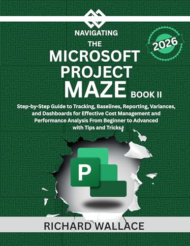 Navigating the Microsoft Project Maze Book II: Step-by-Step Guide to Tracking, Baselines, Reporting, Variances, and Dashboards for Cost Management and ... Advanced (Microsoft Project Management 2)