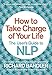 How to Take Charge of Your Life: The Users Guide to NLP