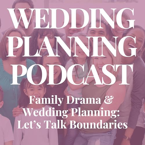 Family Drama & Wedding Planning: Let's Talk Boundaries
