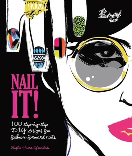 Nail It!: 100 Step-by-Step DIY Designs for Fashion-Forward Nails
