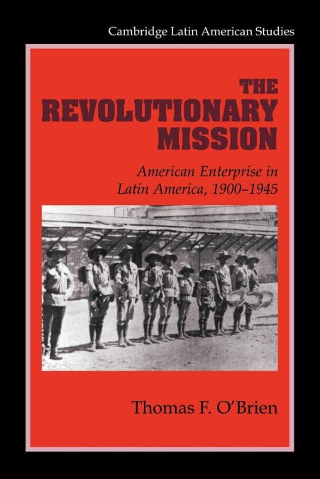 The Revolutionary Mission: American Enterprise in Latin America 1900-1945