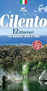 Cilento. 12 itinerari tra arte, natura e cibo. Nuova ediz.