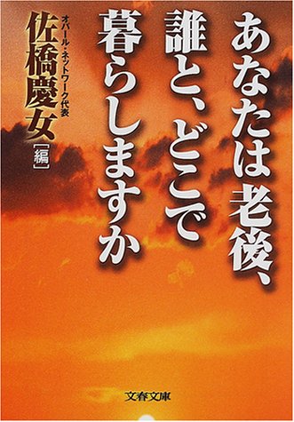 あなたは老後、誰と、どこで暮らしますか (文春文庫)