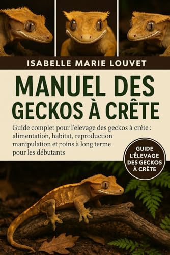Manuel des geckos à crête: Guide complet pour l'élevage des geckos à crête : alimentation, habitat, reproduction, manipulation et soins à long terme pour les débutants (French Edition)