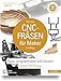CNC-Fräsen für Maker: Baue, programmiere und steuere deine DIY-Fräse
