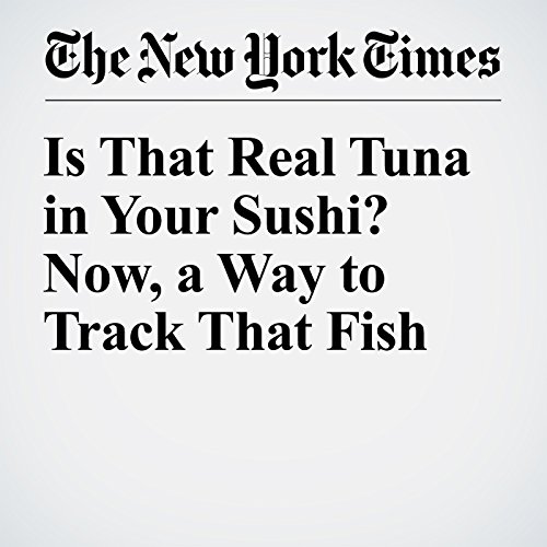 Is That Real Tuna in Your Sushi? Now, a Way to Track That Fish cover art