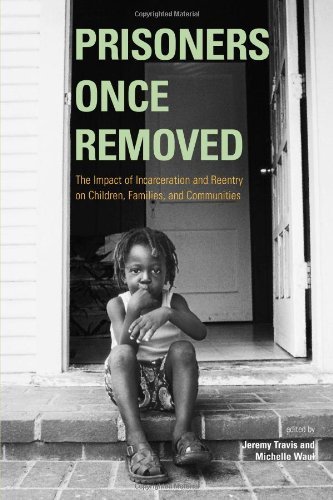 Prisoners Once Removed: The Impact of Incarceration and Reentry on Children, Families, and Communities (Urban Institute Press)