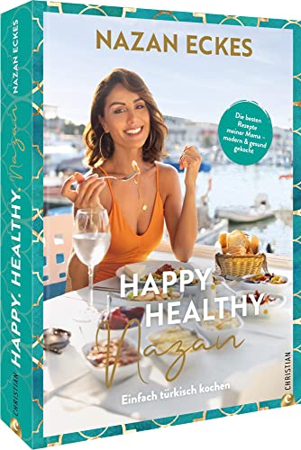 Kochbuch Türkei – Happy. Healthy. Nazan!: Einfach türkisch kochen. Die...