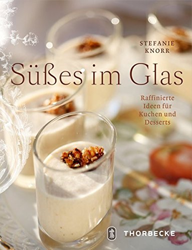 Süßes im Glas: Raffinierte Ideen für Kuchen und Desserts Süßes im Glas: Raffinierte Ideen für Kuchen und Desserts