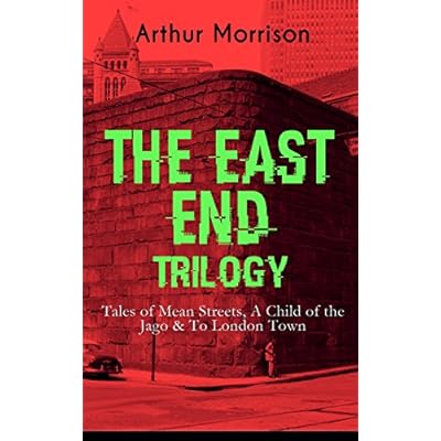 THE EAST END TRILOGY: Tales of Mean Streets, A Child of the Jago & To London Town