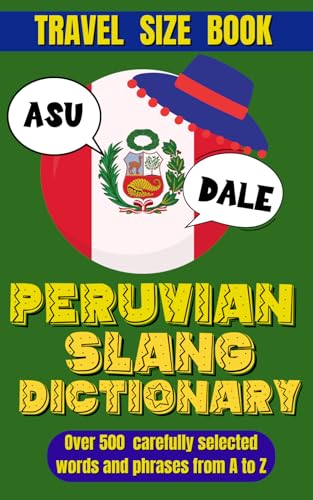 Peruvian Slang Dictionary: Your Travel Companion for Understanding Peruvian Spanish, Essential Slang and Phrases for Everyday Conversations.