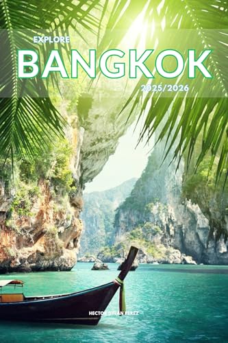 Explore Bangkok 2025/2026: The Insider’s Handbook to Must-See Destination, Rich History and Culture, Off-Beatean- Path Adventures, Hidden Gems, Local Insight & Expert Tips