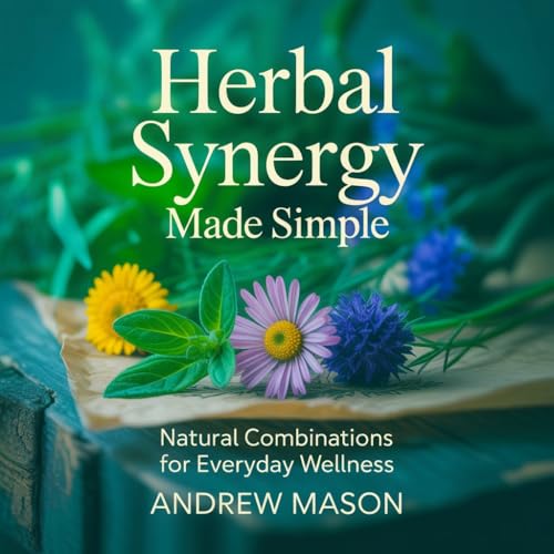 HERBAL SYNERGY MADE SIMPLE: NATURAL COMBINATIONS FOR EVERYDAY WELLNESS