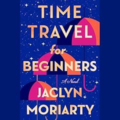 Time Travel for Beginners Audiobook By Jaclyn Moriarty cover art