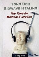 Tong Ren Biowave Healing. The Time for Medical Evolution 0983102309 Book Cover