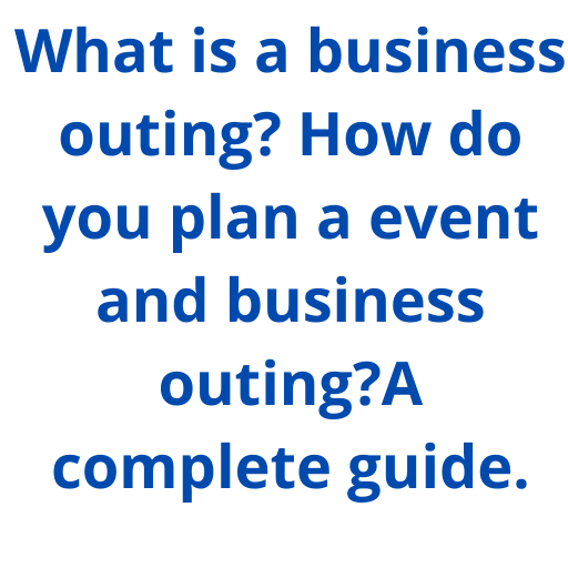 What is a business outing? How do you plan a event and business outing