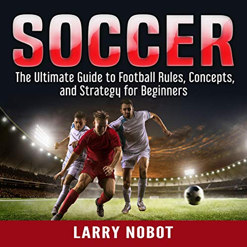 Soccer The Ultimate Guide to Soccer Rules, Concepts, and