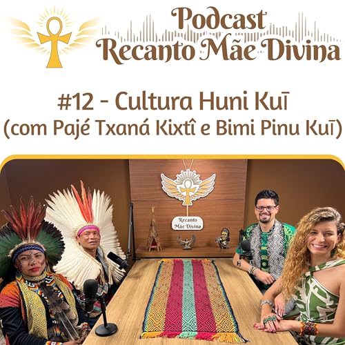 #12 - Cultura Huni Kuī (com Paj&eacute; Txan&aacute; Kixt&icirc; e Bimi Pinu Kuī)