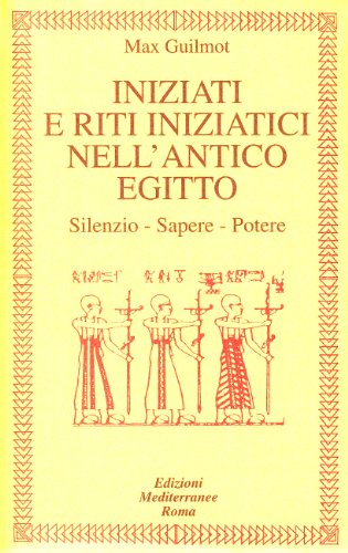 Iniziati e riti iniziatici nell'antico Egitto. Silenzio, sapere, potere
