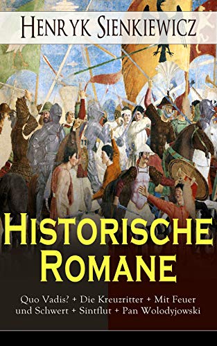 Historische Romane: Quo Vadis? + Die Kreuzritter + Mit Feuer und Schwert + Sintflut + Pan Wolodyjowski: Mittelalter-Romane + Rittergeschichten + Historische Romane aus der Römerzeit (German Edition)