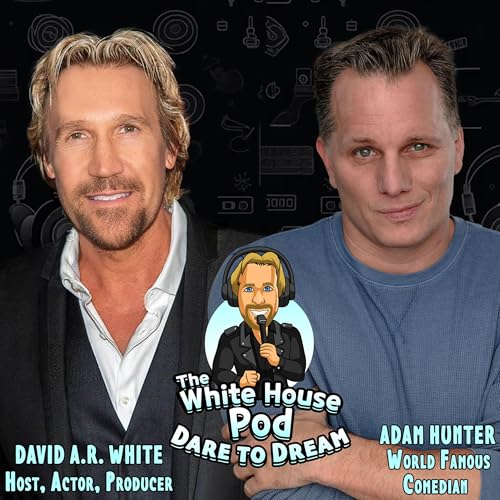The White House Pod - Dare to Dream - With World Famous Comedian, Adam Hunter