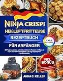Ninja CRISPi Heißluftfritteuse Rezeptbuch für Anfänger: 365 Tage knusprige, schnelle und leckere Rezepte mit Tipps & Tricks inkl. Nährwertangaben + 30-Tage-Speiseplan | FARBAUSGABE